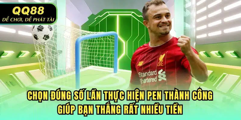 Chọn đúng số lần thực hiện Pen thành công giúp bạn thắng rất nhiều tiền