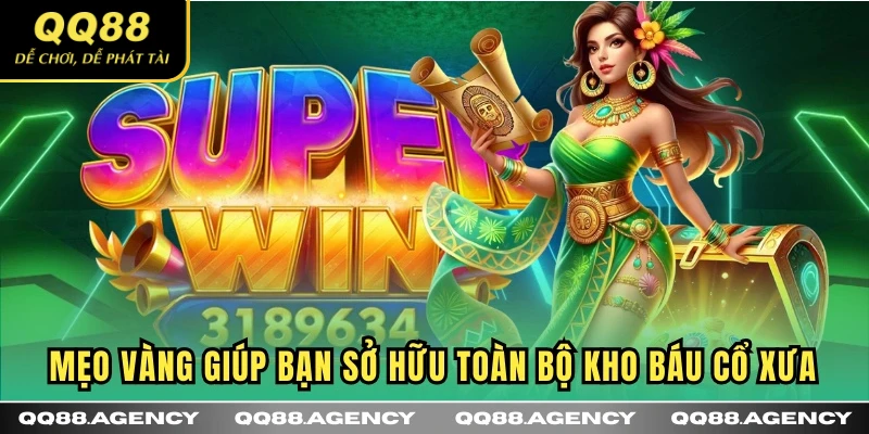 Mẹo vàng giúp bạn sở hữu toàn bộ kho báu cổ xưa