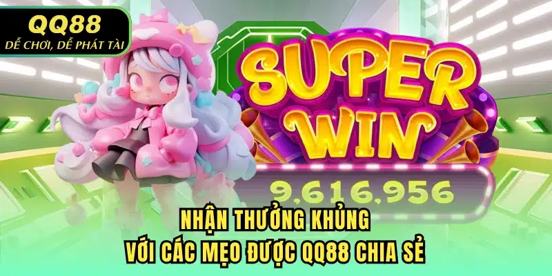 Nhận thưởng khủng với các mẹo được QQ88 chia sẻ