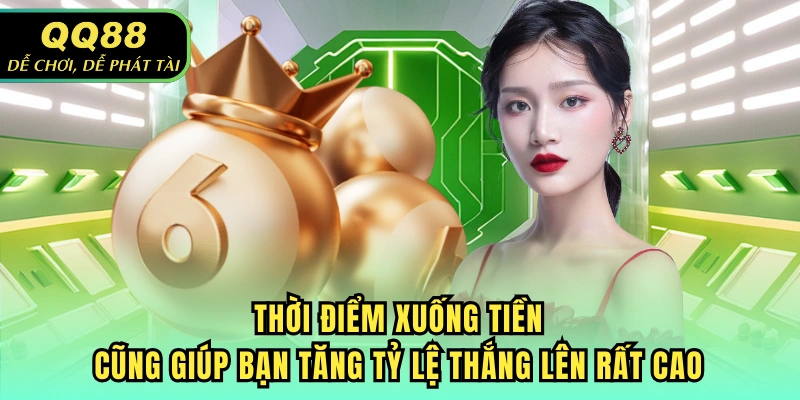 Thời điểm xuống tiền cũng giúp bạn tăng tỷ lệ thắng lên rất cao