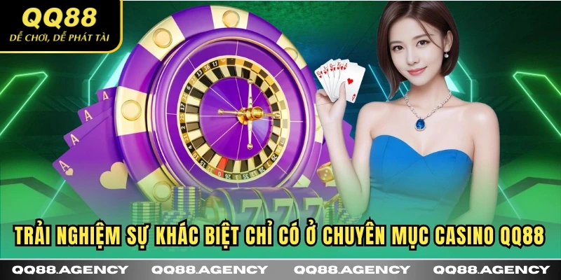 Trải nghiệm sự khác biệt chỉ có ở chuyên mục Casino QQ88